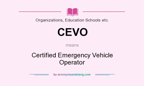 What does CEVO mean? It stands for Certified Emergency Vehicle Operator