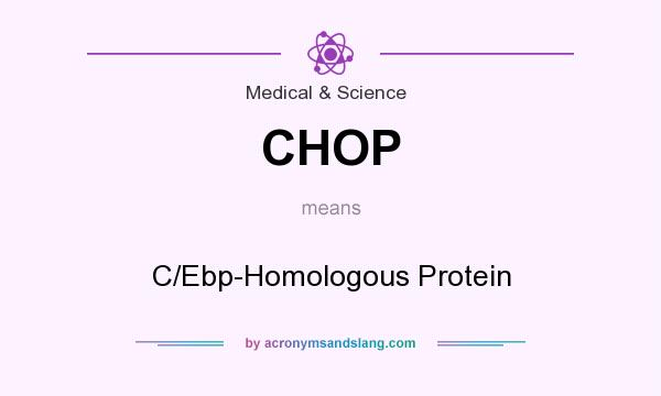 What does CHOP mean? It stands for C/Ebp-Homologous Protein