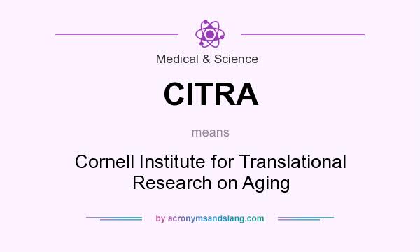 What does CITRA mean? It stands for Cornell Institute for Translational Research on Aging
