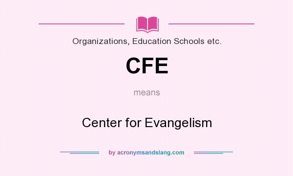 What does CFE mean? It stands for Center for Evangelism