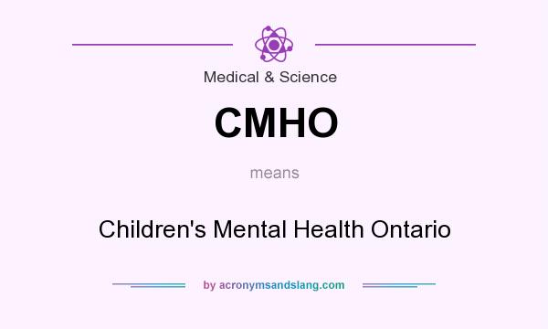 What does CMHO mean? It stands for Children`s Mental Health Ontario