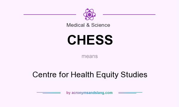 What does CHESS mean? It stands for Centre for Health Equity Studies