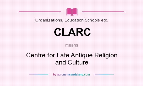 What does CLARC mean? It stands for Centre for Late Antique Religion and Culture