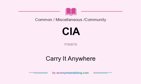 What does CIA mean? It stands for Carry It Anywhere