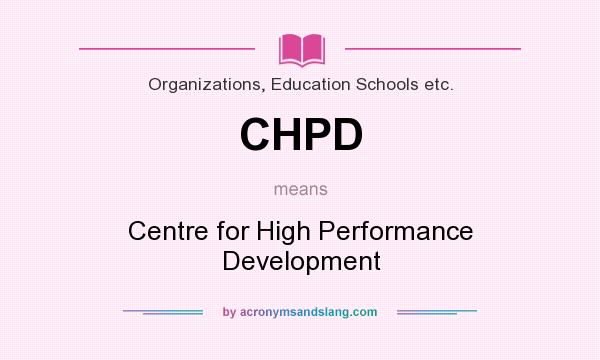 What does CHPD mean? It stands for Centre for High Performance Development