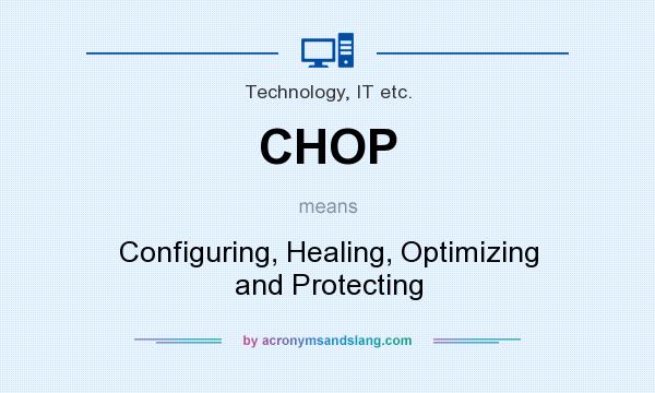 What does CHOP mean? It stands for Configuring, Healing, Optimizing and Protecting