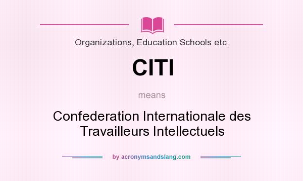 What does CITI mean? It stands for Confederation Internationale des Travailleurs Intellectuels