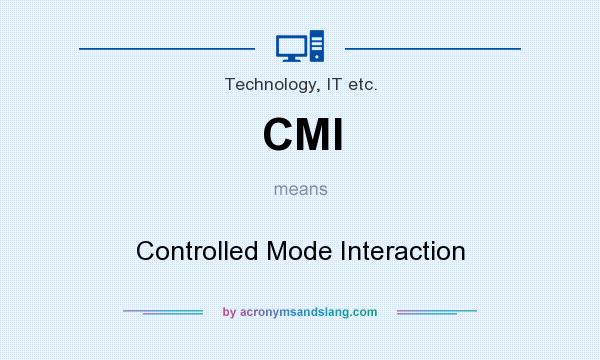 What does CMI mean? It stands for Controlled Mode Interaction