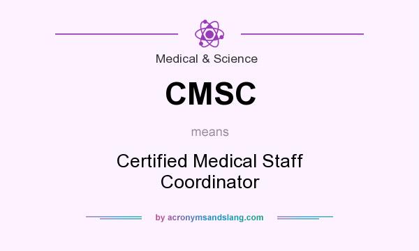 What does CMSC mean? It stands for Certified Medical Staff Coordinator