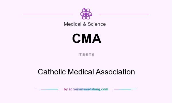 What does CMA mean? It stands for Catholic Medical Association