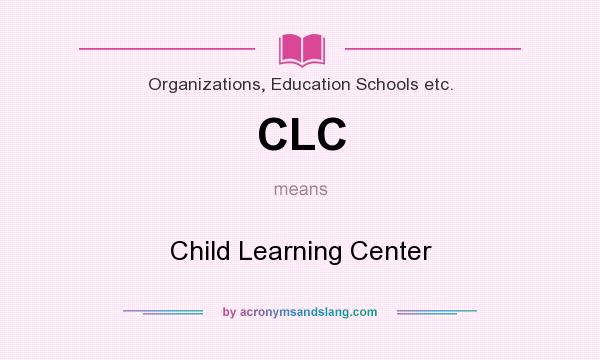 What does CLC mean? It stands for Child Learning Center