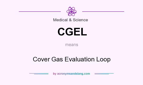 What does CGEL mean? It stands for Cover Gas Evaluation Loop
