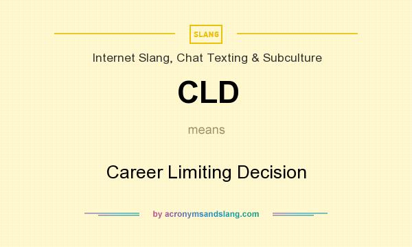 What does CLD mean? It stands for Career Limiting Decision
