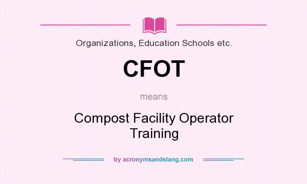 What does CFOT mean? It stands for Compost Facility Operator Training