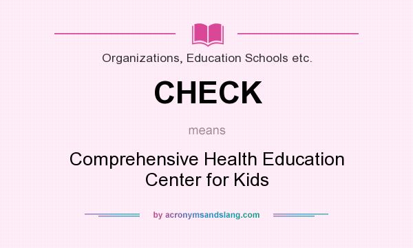 What does CHECK mean? It stands for Comprehensive Health Education Center for Kids