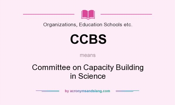 What does CCBS mean? It stands for Committee on Capacity Building in Science