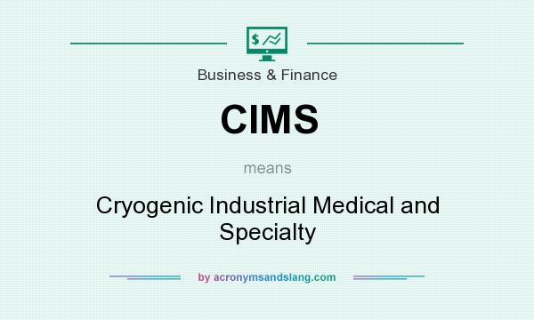 What does CIMS mean? It stands for Cryogenic Industrial Medical and Specialty