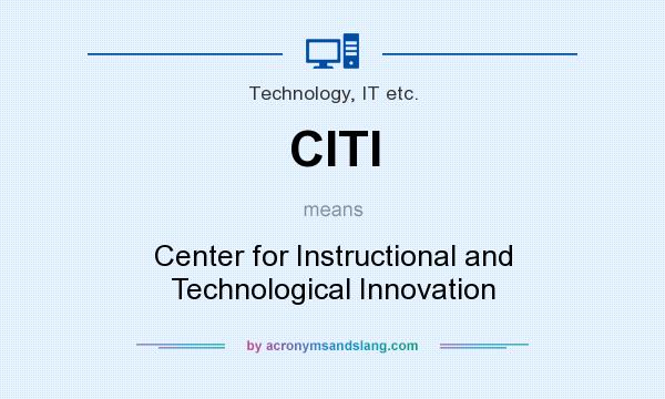What does CITI mean? It stands for Center for Instructional and Technological Innovation