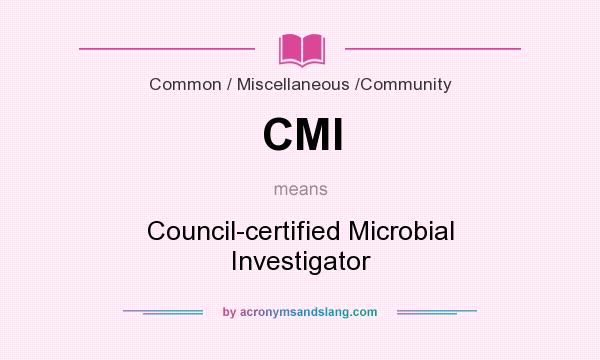 What does CMI mean? It stands for Council-certified Microbial Investigator