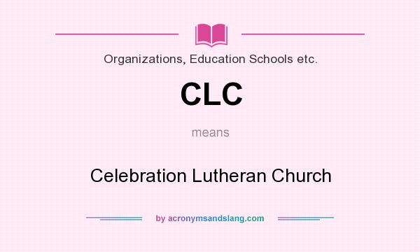 What does CLC mean? It stands for Celebration Lutheran Church