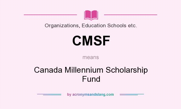 What does CMSF mean? It stands for Canada Millennium Scholarship Fund