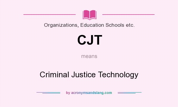 What does CJT mean? It stands for Criminal Justice Technology