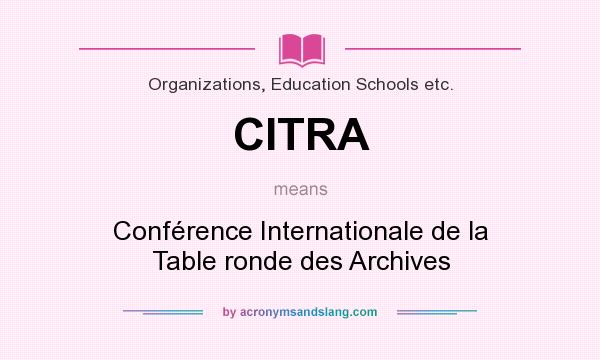 What does CITRA mean? It stands for Conférence Internationale de la Table ronde des Archives
