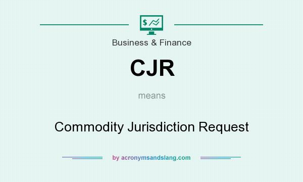 What does CJR mean? It stands for Commodity Jurisdiction Request