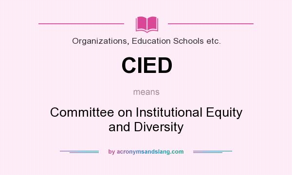 What does CIED mean? It stands for Committee on Institutional Equity and Diversity