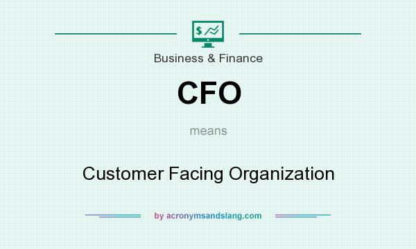 What does CFO mean? It stands for Customer Facing Organization
