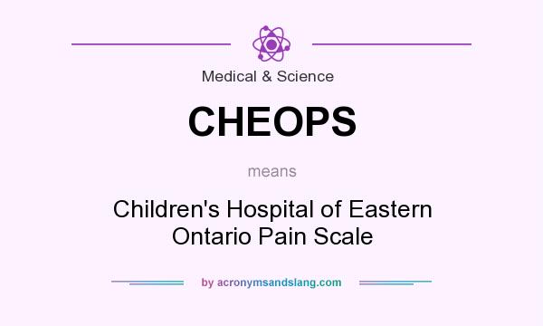 What does CHEOPS mean? It stands for Children`s Hospital of Eastern Ontario Pain Scale
