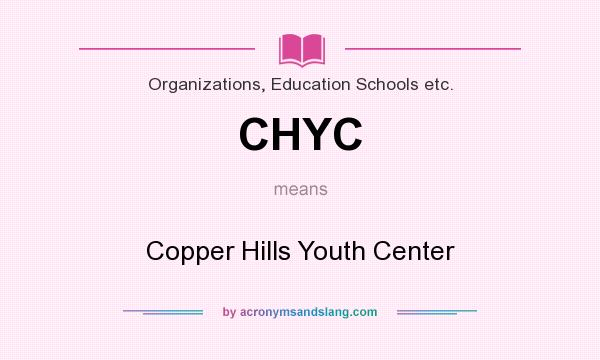 What does CHYC mean? It stands for Copper Hills Youth Center