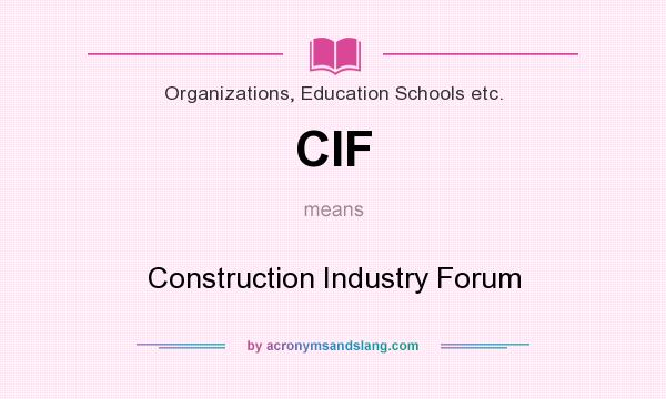 What does CIF mean? It stands for Construction Industry Forum
