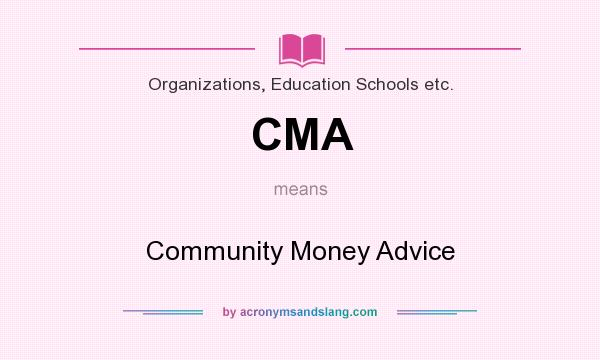What does CMA mean? It stands for Community Money Advice