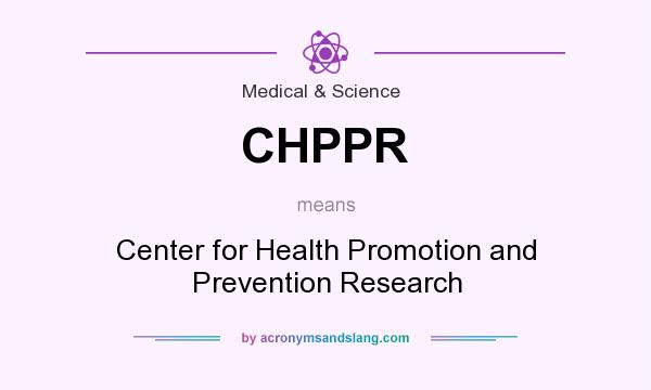 What does CHPPR mean? It stands for Center for Health Promotion and Prevention Research