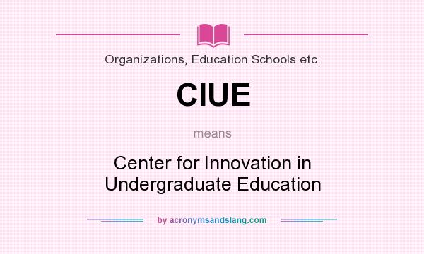 What does CIUE mean? It stands for Center for Innovation in Undergraduate Education