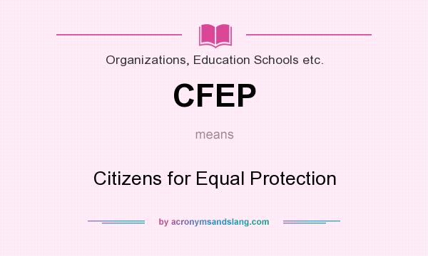 What does CFEP mean? It stands for Citizens for Equal Protection