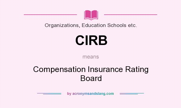 What does CIRB mean? It stands for Compensation Insurance Rating Board