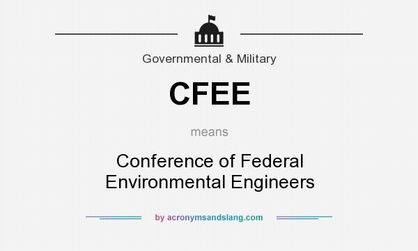 What does CFEE mean? It stands for Conference of Federal Environmental Engineers