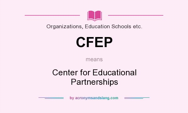 What does CFEP mean? It stands for Center for Educational Partnerships