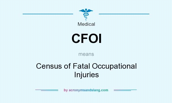 What does CFOI mean? It stands for Census of Fatal Occupational Injuries