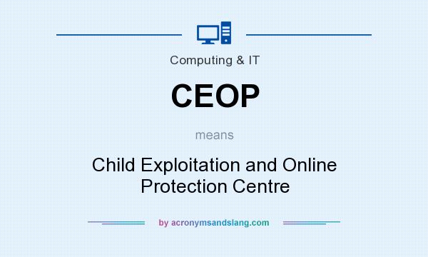 What does CEOP mean? It stands for Child Exploitation and Online Protection Centre