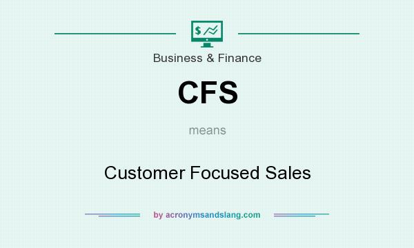 What does CFS mean? It stands for Customer Focused Sales