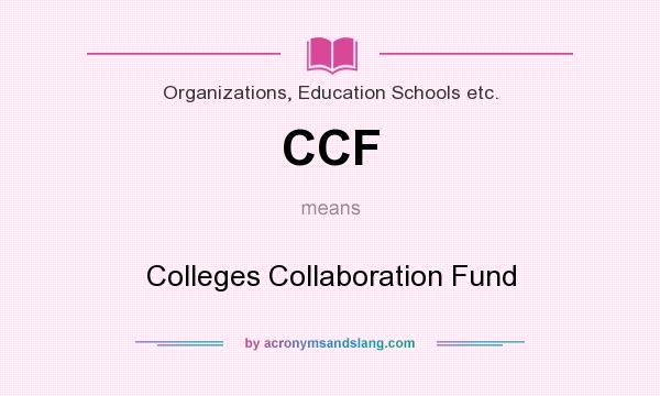 What does CCF mean? It stands for Colleges Collaboration Fund