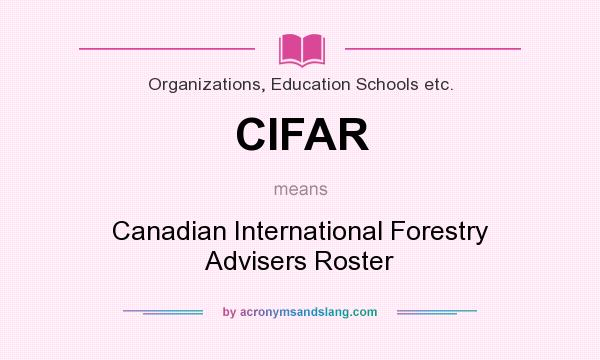 What does CIFAR mean? It stands for Canadian International Forestry Advisers Roster