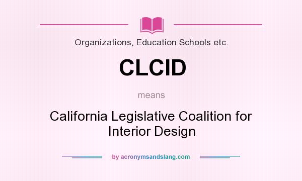 What does CLCID mean? It stands for California Legislative Coalition for Interior Design