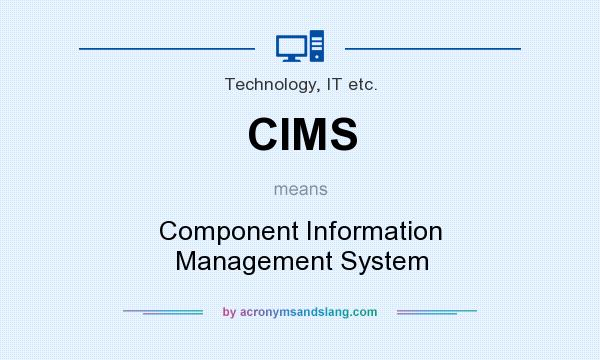 What does CIMS mean? It stands for Component Information Management System