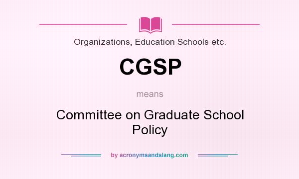 What does CGSP mean? It stands for Committee on Graduate School Policy