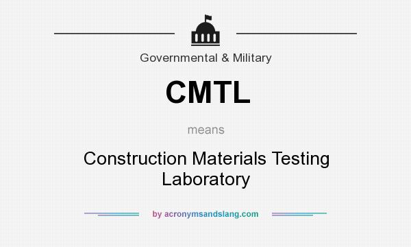 What does CMTL mean? It stands for Construction Materials Testing Laboratory