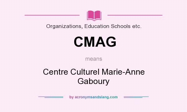 What does CMAG mean? It stands for Centre Culturel Marie-Anne Gaboury